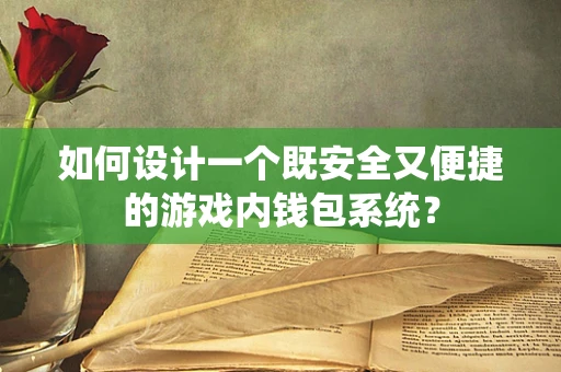 如何设计一个既安全又便捷的游戏内钱包系统？