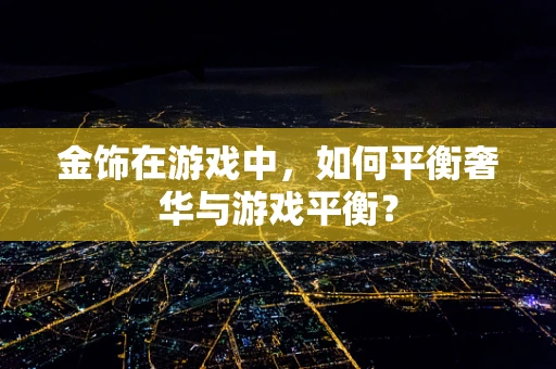 金饰在游戏中，如何平衡奢华与游戏平衡？