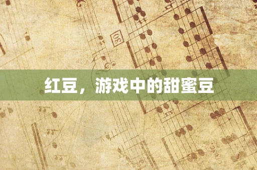 红豆，游戏中的甜蜜豆