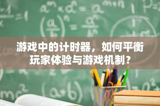 游戏中的计时器，如何平衡玩家体验与游戏机制？