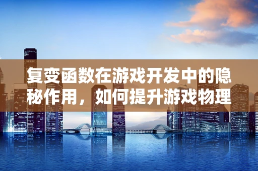 复变函数在游戏开发中的隐秘作用，如何提升游戏物理效果？