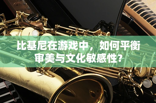 比基尼在游戏中，如何平衡审美与文化敏感性？