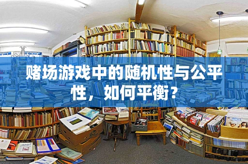 赌场游戏中的随机性与公平性，如何平衡？