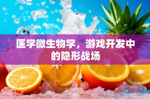 医学微生物学，游戏开发中的隐形战场
