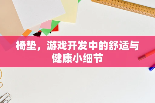 椅垫，游戏开发中的舒适与健康小细节