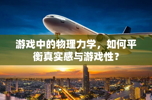 游戏中的物理力学，如何平衡真实感与游戏性？
