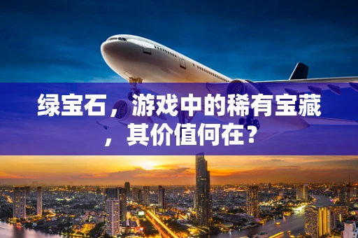 绿宝石，游戏中的稀有宝藏，其价值何在？