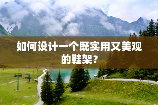 如何设计一个既实用又美观的鞋架？