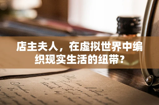 店主夫人，在虚拟世界中编织现实生活的纽带？