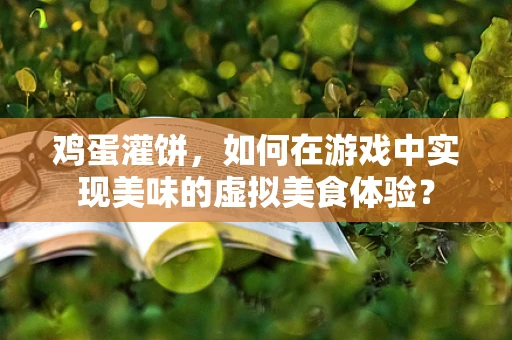 鸡蛋灌饼，如何在游戏中实现美味的虚拟美食体验？