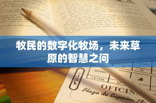 牧民的数字化牧场，未来草原的智慧之问