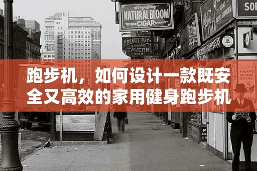 跑步机，如何设计一款既安全又高效的家用健身跑步机？