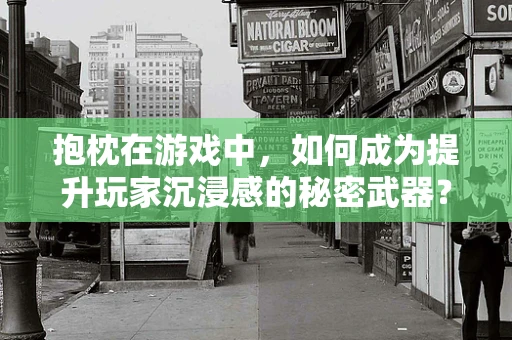 抱枕在游戏中，如何成为提升玩家沉浸感的秘密武器？