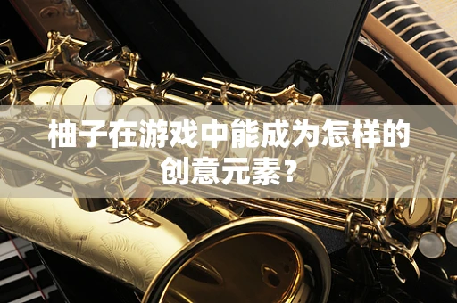 柚子在游戏中能成为怎样的创意元素？