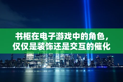 书柜在电子游戏中的角色，仅仅是装饰还是交互的催化剂？