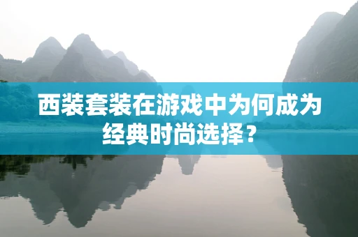 西装套装在游戏中为何成为经典时尚选择？