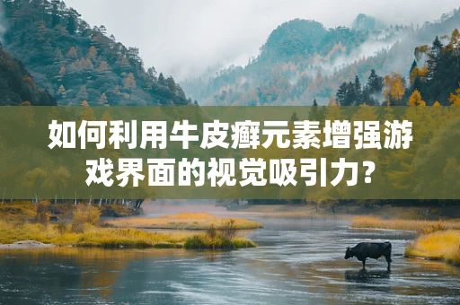 如何利用牛皮癣元素增强游戏界面的视觉吸引力？