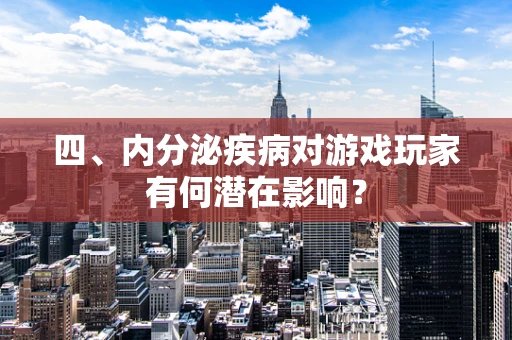 四、内分泌疾病对游戏玩家有何潜在影响？