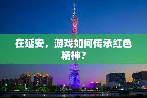在延安，游戏如何传承红色精神？