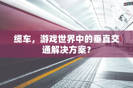 缆车，游戏世界中的垂直交通解决方案？