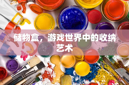 储物盒，游戏世界中的收纳艺术