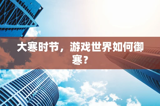 大寒时节，游戏世界如何御寒？