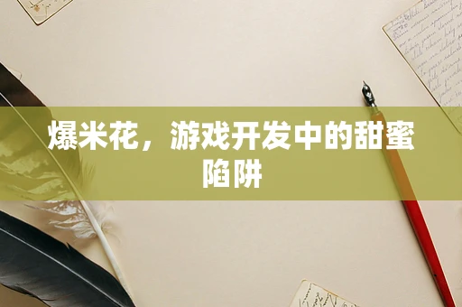 爆米花，游戏开发中的甜蜜陷阱