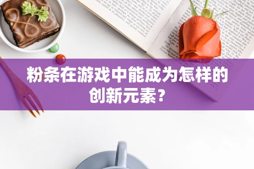 粉条在游戏中能成为怎样的创新元素？