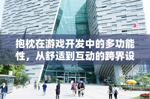 抱枕在游戏开发中的多功能性，从舒适到互动的跨界设计
