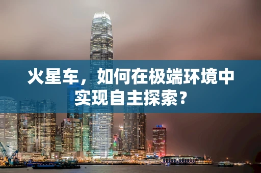 火星车，如何在极端环境中实现自主探索？