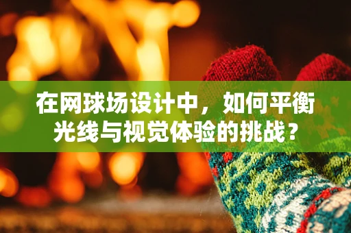 在网球场设计中，如何平衡光线与视觉体验的挑战？