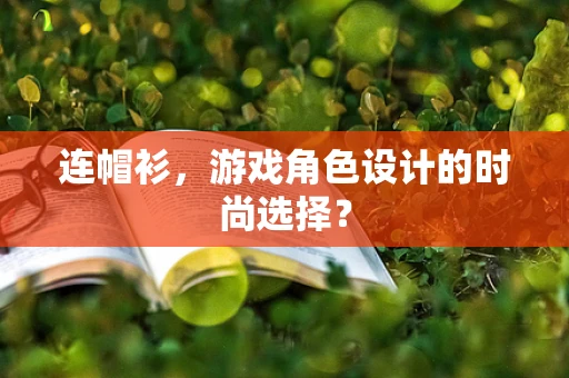 连帽衫，游戏角色设计的时尚选择？