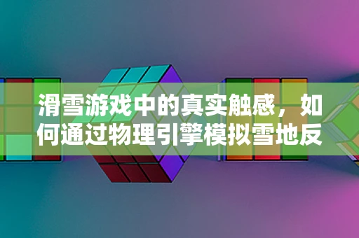 滑雪游戏中的真实触感，如何通过物理引擎模拟雪地反馈？