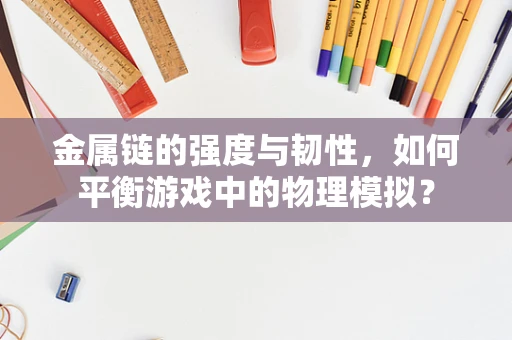 金属链的强度与韧性，如何平衡游戏中的物理模拟？