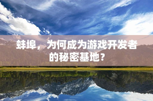 蚌埠，为何成为游戏开发者的秘密基地？