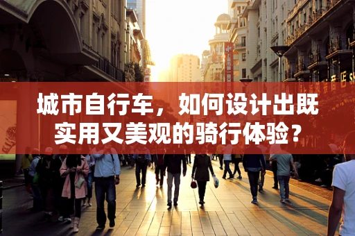 城市自行车，如何设计出既实用又美观的骑行体验？
