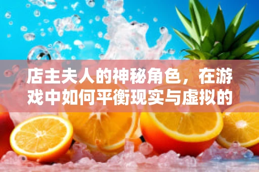 店主夫人的神秘角色，在游戏中如何平衡现实与虚拟的界限？