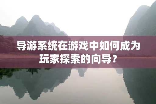 导游系统在游戏中如何成为玩家探索的向导？