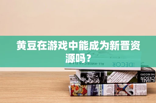 黄豆在游戏中能成为新晋资源吗？