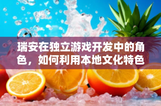 瑞安在独立游戏开发中的角色，如何利用本地文化特色打造独特游戏体验？