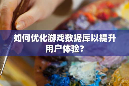 如何优化游戏数据库以提升用户体验？