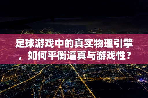 足球游戏中的真实物理引擎，如何平衡逼真与游戏性？