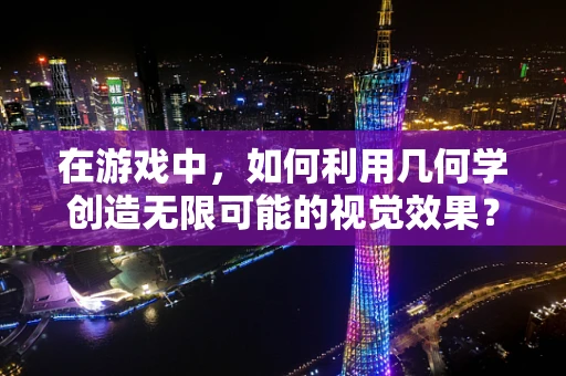 在游戏中，如何利用几何学创造无限可能的视觉效果？