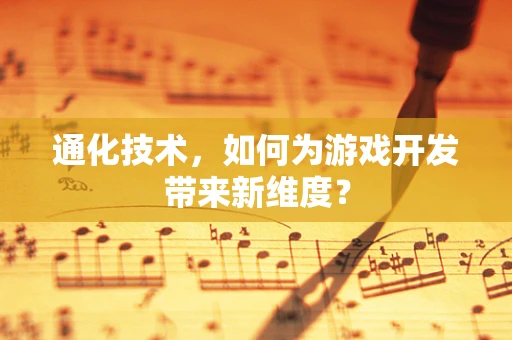 通化技术，如何为游戏开发带来新维度？