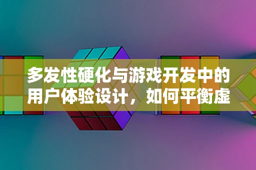 多发性硬化与游戏开发中的用户体验设计，如何平衡虚拟与现实的挑战？
