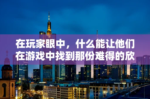 在玩家眼中，什么能让他们在游戏中找到那份难得的欣慰？