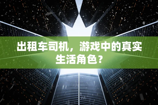 出租车司机，游戏中的真实生活角色？