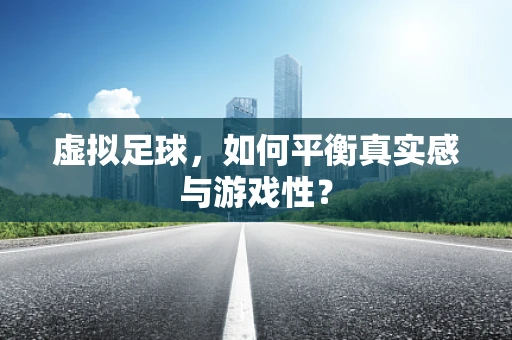 虚拟足球，如何平衡真实感与游戏性？