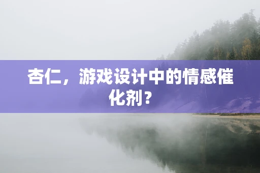 杏仁，游戏设计中的情感催化剂？