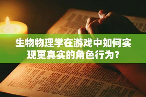 生物物理学在游戏中如何实现更真实的角色行为？